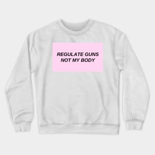 regulate guns not my body Crewneck Sweatshirt